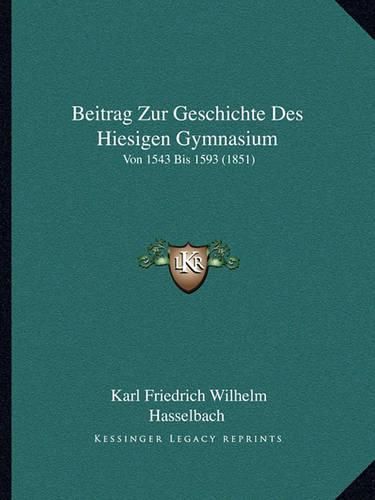 Cover image for Beitrag Zur Geschichte Des Hiesigen Gymnasium: Von 1543 Bis 1593 (1851)