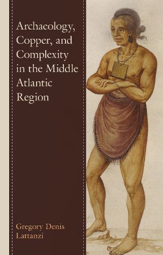 Cover image for Archaeology, Copper, and Complexity in the Middle Atlantic Region