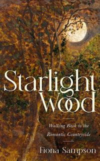 Cover image for Starlight Wood: Walking back to the Romantic Countryside
