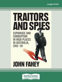 Cover image for Traitors and Spies: Espionage and corruption in high places in Australia, 1901-50