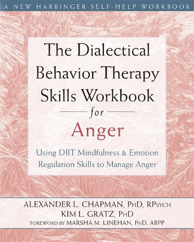 Cover image for The Dialectical Behavior Therapy Skills Workbook for Anger: Using DBT Mindfulness and Emotion Regulation Skills to Manage Anger