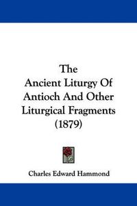 Cover image for The Ancient Liturgy of Antioch and Other Liturgical Fragments (1879)