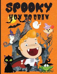 Cover image for Spooky How to Draw: Fun Activity Book for Beginners, Ages 3-5, 4-8, Simple Step-by-Step Drawing Guides &#65533;&#65533;&#65533;&#65533; How to Draw Halloween