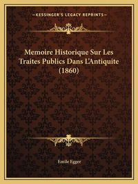 Cover image for Memoire Historique Sur Les Traites Publics Dans L'Antiquite (1860)