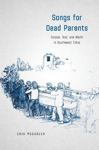 Cover image for Songs for Dead Parents: Corpse, Text, and World in Southwest China