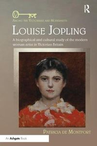 Cover image for Louise Jopling: A Biographical and Cultural Study of the Modern Woman Artist in Victorian Britain