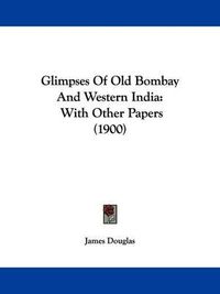 Cover image for Glimpses of Old Bombay and Western India: With Other Papers (1900)