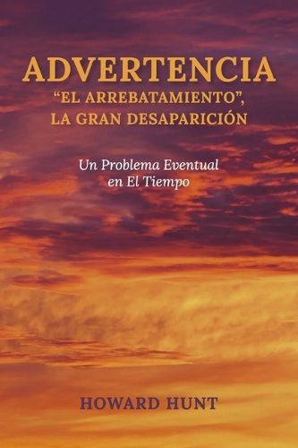 Cover image for ADVERTENCIA: "EL ARREBATAMIENTO", LA GRAN DESAPARICIN