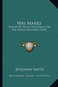 Cover image for Way Marks: Placed by Royal Authority on the King's Highway (1878)