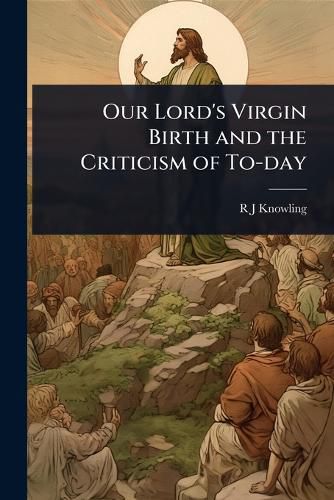 Cover image for Our Lord's Virgin Birth and the Criticism of To-day