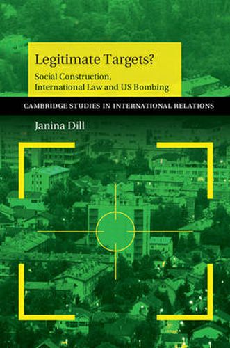 Cover image for Legitimate Targets?: Social Construction, International Law and US Bombing