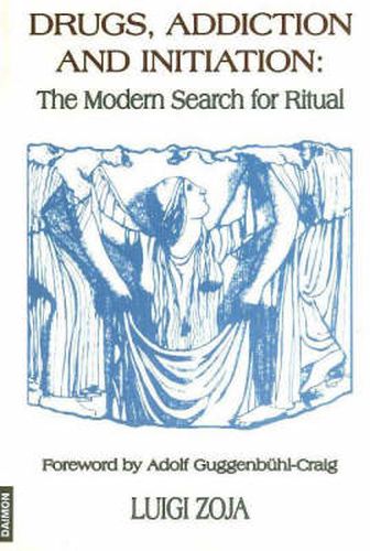 Drugs, Addiction & Initiation: The Modern Search for Ritual