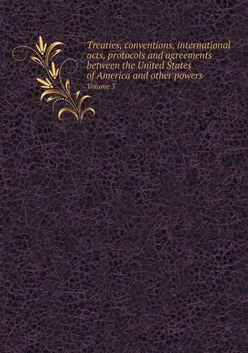 Cover image for Treaties, conventions, international acts, protocols and agreements between the United States of America and other powers Volume 3