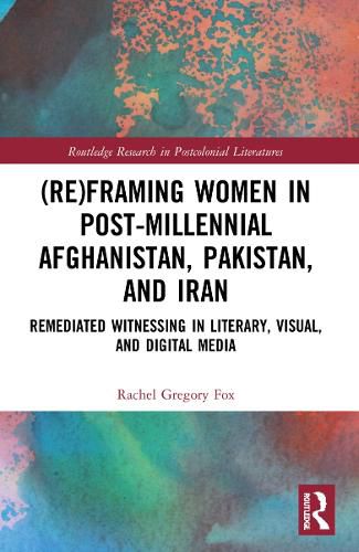 (Re)Framing Women in Post-Millennial Afghanistan, Pakistan, and Iran