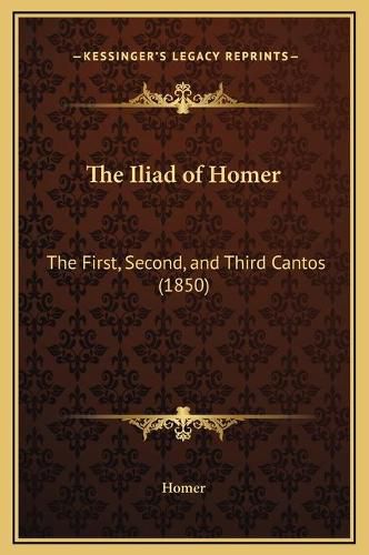 Cover image for The Iliad of Homer: The First, Second, and Third Cantos (1850)