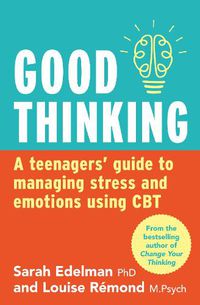Cover image for Good Thinking: a Teenager's Guide to Managing Stress and Emotion Using CBT