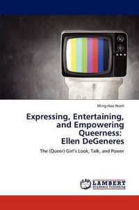 Cover image for Expressing, Entertaining, and Empowering Queerness: Ellen DeGeneres