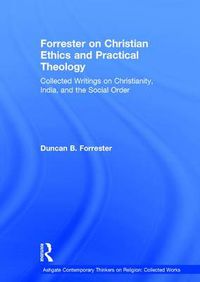 Cover image for Forrester on Christian Ethics and Practical Theology: Collected Writings on Christianity, India, and the Social Order