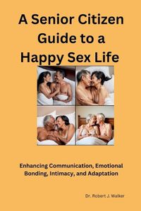 Cover image for A Senior Citizen Guide to A Happy Sex Sex LIfe