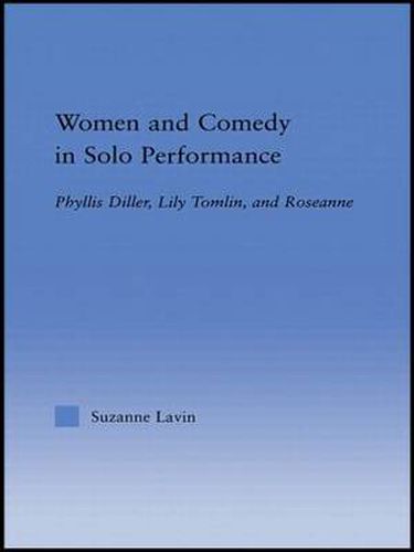 Cover image for Women and Comedy in Solo Performance: Phyllis Diller, Lily Tomlin and Roseanne