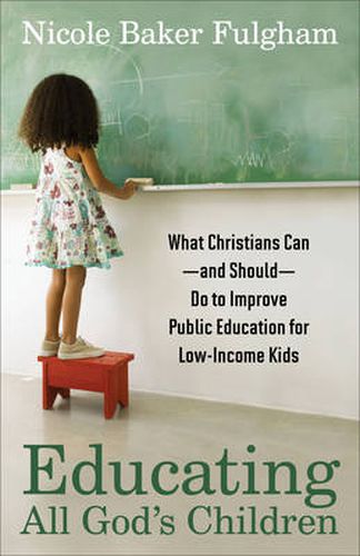 Cover image for Educating All God"s Children - What Christians Can--and Should--Do to Improve Public Education for Low-Income Kids