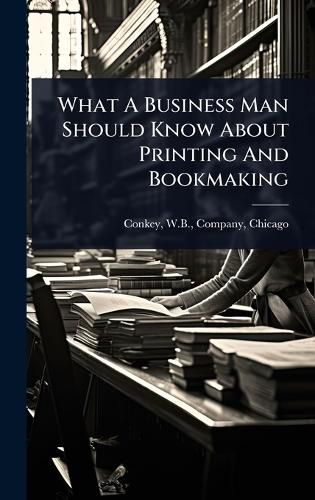 Cover image for What A Business Man Should Know About Printing And Bookmaking