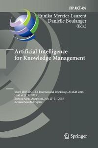 Cover image for Artificial Intelligence for Knowledge Management: Third IFIP WG 12.6 International Workshop, AI4KM 2015, Held at IJCAI 2015, Buenos Aires, Argentina, July 25-31, 2015, Revised Selected Papers