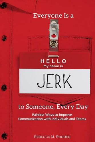 Cover image for Everyone Is a Jerk to Someone, Every Day: Painless Ways to Improve Communication with Individuals and Teams