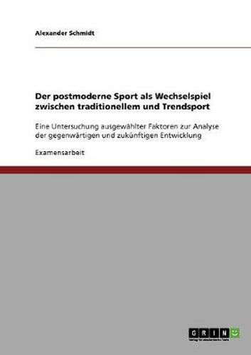 Cover image for Der postmoderne Sport als Wechselspiel zwischen traditionellem und Trendsport: Eine Untersuchung ausgewahlter Faktoren zur Analyse der gegenwartigen und zukunftigen Entwicklung