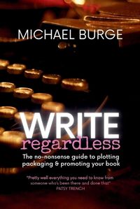 Cover image for Write Regardless!: A no-nonsense guide to plotting, packaging & promoting your book