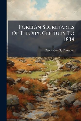 Cover image for Foreign Secretaries Of The Xix. Century To 1834