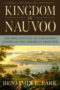 Cover image for Kingdom of Nauvoo: The Rise and Fall of a Religious Empire on the American Frontier