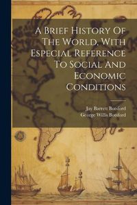 Cover image for A Brief History Of The World, With Especial Reference To Social And Economic Conditions