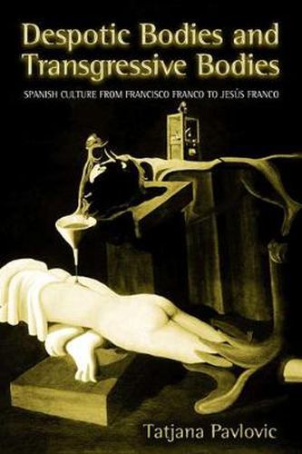 Cover image for Despotic Bodies and Transgressive Bodies: Spanish Culture from Francisco Franco to Jesus Franco