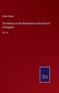 Cover image for The History of the Reformation of the Church of England: Vol. VI.