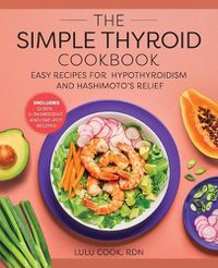 Cover image for The Simple Thyroid Cookbook: Easy Recipes for Hypothyroidism and Hashimoto's Relief Burst: Includes Quick, 5-Ingredient, and One-Pot Recipes