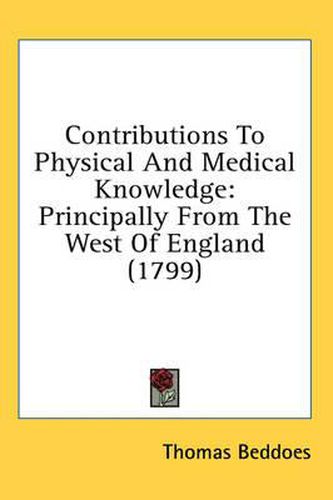 Cover image for Contributions to Physical and Medical Knowledge: Principally from the West of England (1799)