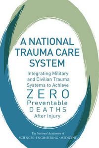 Cover image for A National Trauma Care System: Integrating Military and Civilian Trauma Systems to Achieve Zero Preventable Deaths After Injury