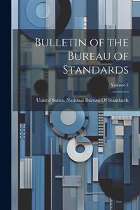 Cover image for Bulletin of the Bureau of Standards; Volume 4