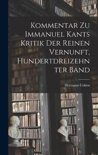 Cover image for Kommentar zu Immanuel Kants Kritik der reinen Vernunft, Hundertdreizehnter Band