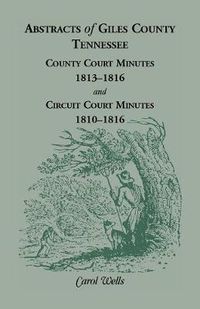 Cover image for Abstracts of Giles County, Tennessee: County Court Minutes, 1813-1816, and Circuit Court Minutes, 1810-1816