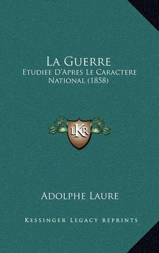 Cover image for La Guerre: Etudiee D'Apres Le Caractere National (1858)