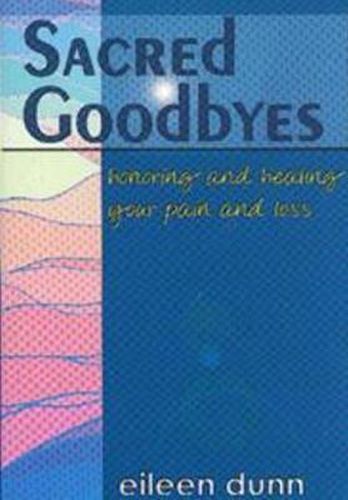 Cover image for Sacred Goodbyes: Honoring and healing your pain and loss