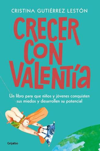 Cover image for Crecer con valentia: Un libro para que tus hijos conquisten sus miedos y desarrollen su potencial  / Growing Up with Courage: A Book for Children to Conq