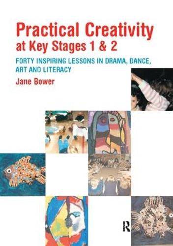 Cover image for Practical Creativity at Key Stages 1 & 2: 40 Inspiring Lessons in Drama, Dance, Art and Literacy