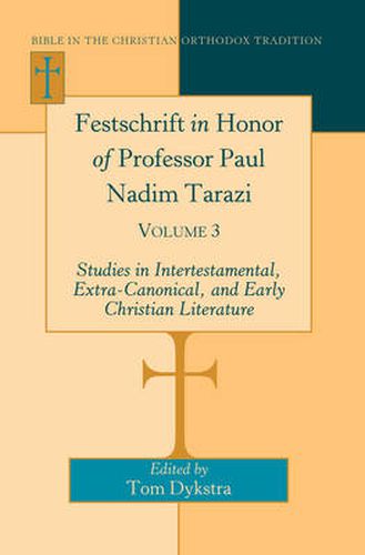 Festschrift in Honor of Professor Paul Nadim Tarazi: Volume 3- Studies in Intertestamental, Extra-Canonical, and Early Christian Literature-