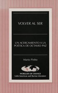 Cover image for Volver Al Ser: UN Acercamiento a La Poaetica De Octavio Paz / Mario Pinho.