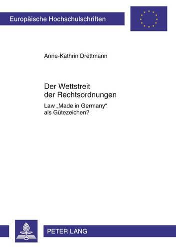 Cover image for Der Wettstreit Der Rechtsordnungen: Law  Made in Germany  ALS Guetezeichen?- Eine Untersuchung Der Wettbewerbsfaehigkeit Des Deutschen Rechts Im Vergleich Zum Englischen Recht Am Beispiel Von Handelsbraeuchen Und Allgemeinen Geschaeftsbedingungen