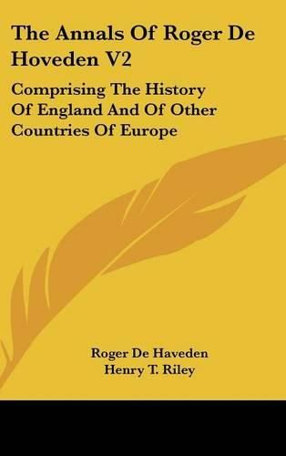 The Annals of Roger de Hoveden V2: Comprising the History of England and of Other Countries of Europe