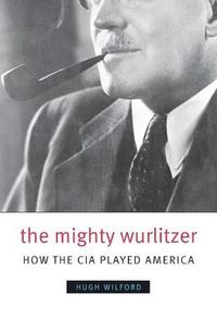 Cover image for The Mighty Wurlitzer: How the CIA Played America